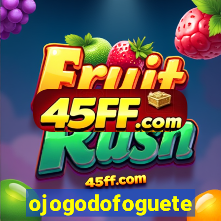 ojogodofoguete