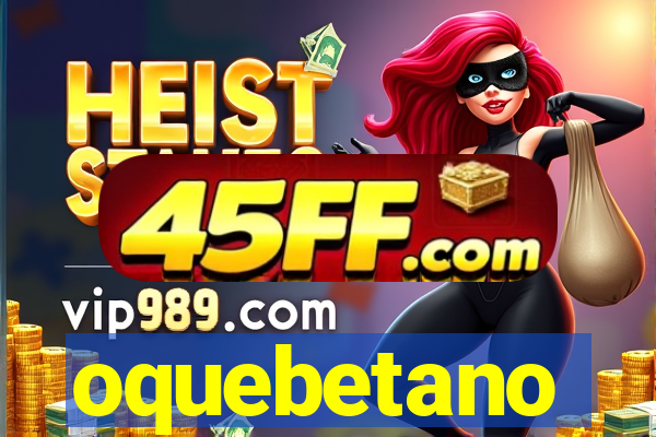 oquebetano
