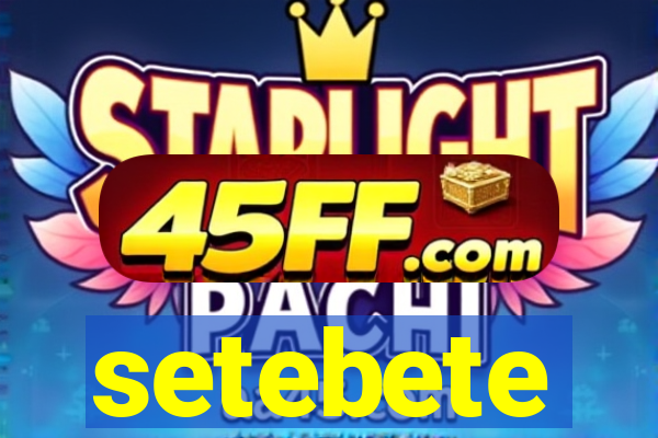 setebete