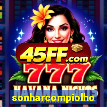 sonharcompiolho