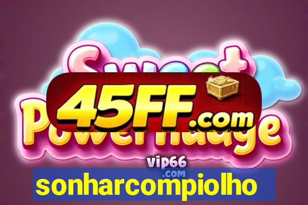 sonharcompiolho