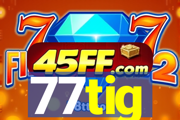 77tig